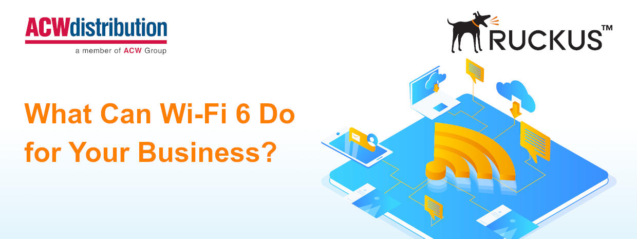 Ruckus Webinar: What Can Wi-Fi 6 Do for Your Business?